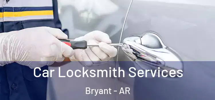 Car Locksmith Services Bryant - AR